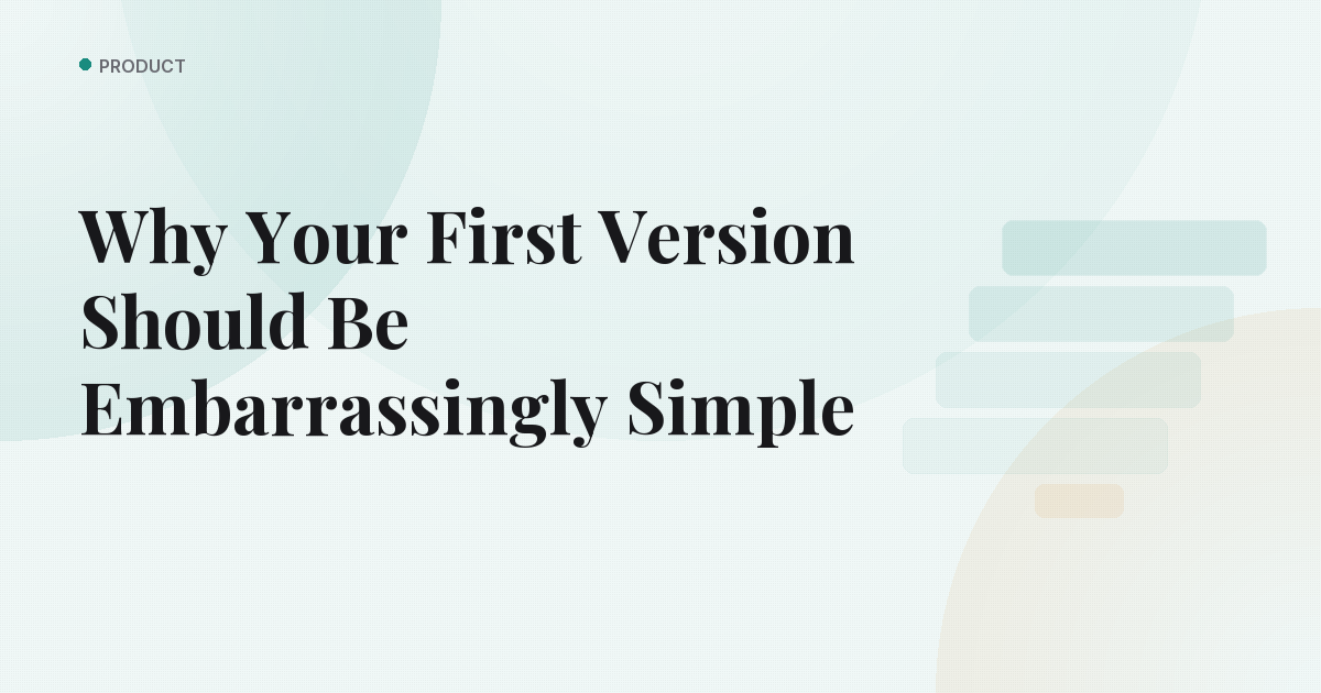 Why Your First Version Should Be Embarrassingly Simple