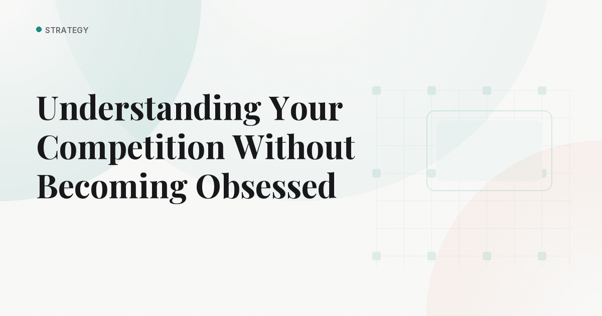 Understanding Your Competition Without Becoming Obsessed