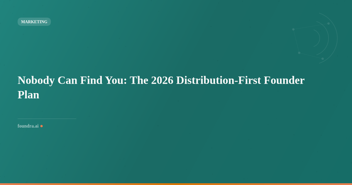 Nobody Can Find You: The 2026 Distribution-First Founder Plan