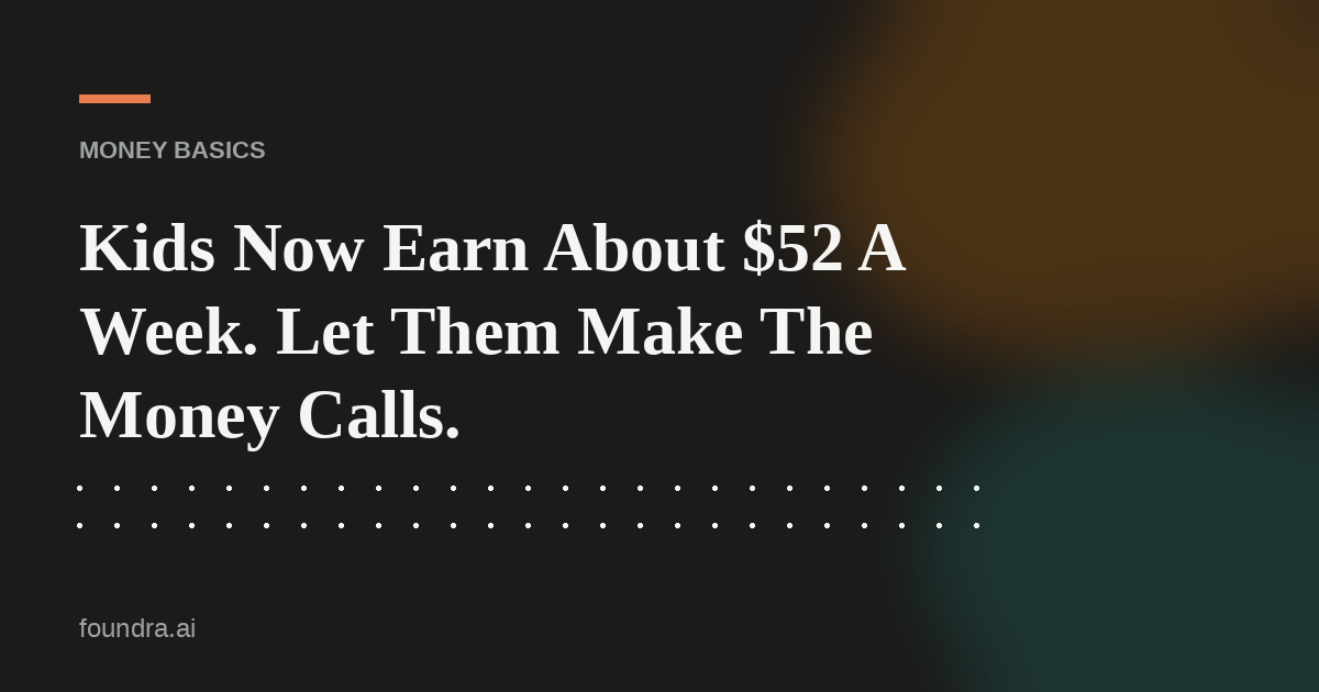 Kids Now Earn About $52 A Week. Let Them Make The Money Calls.