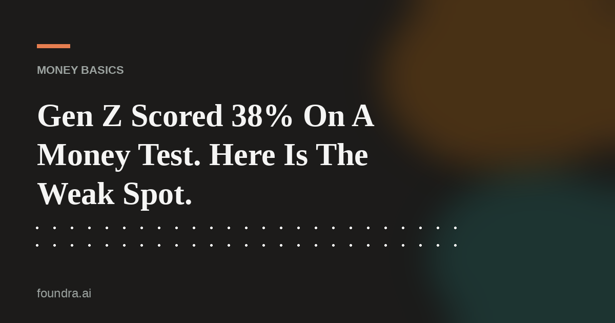 Gen Z Scored 38% On A Money Test. Here Is The Weak Spot.