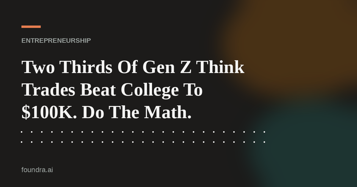 Two Thirds Of Gen Z Think Trades Beat College To $100K. Do The Math.