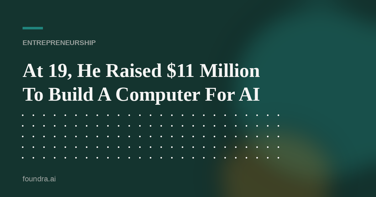 At 19, He Raised $11 Million To Build A Computer For AI