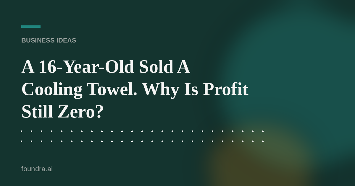 A 16-Year-Old Sold A Cooling Towel. Why Is Profit Still Zero?