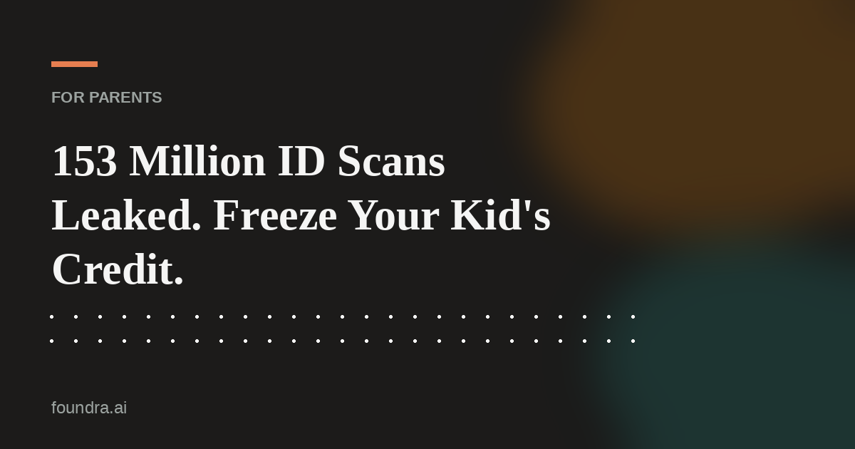 153 Million ID Scans Leaked. Freeze Your Kid's Credit.
