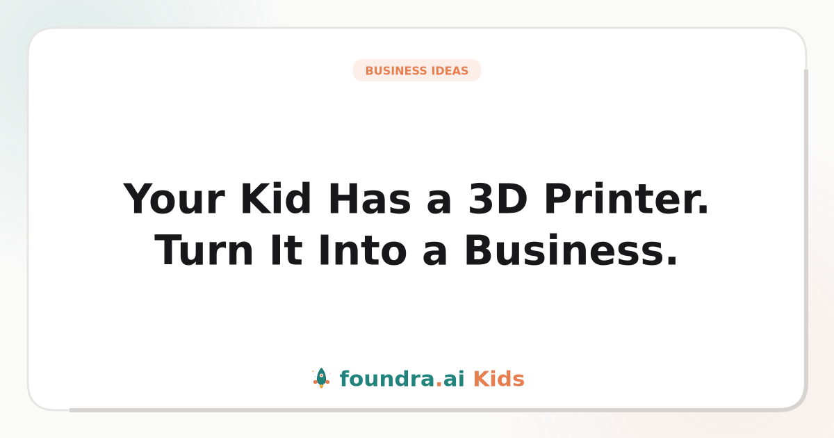 Your Kid Has a 3D Printer. Turn It Into a Business.