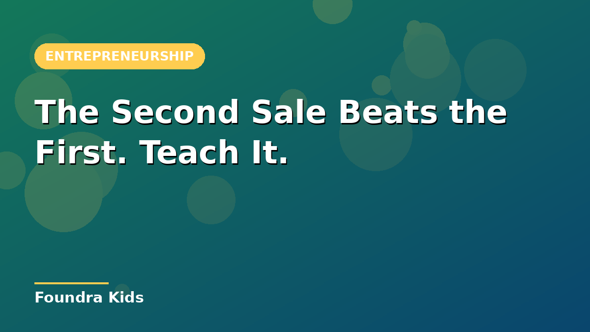 Teach Your Kid the Second Sale. It Beats the First One.