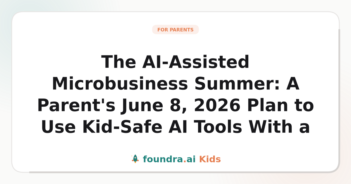 The AI-Assisted Microbusiness Summer: A Parent's June 8, 2026 Plan to Use Kid-Safe AI Tools With a Kid Who Wants to Build a Real Business