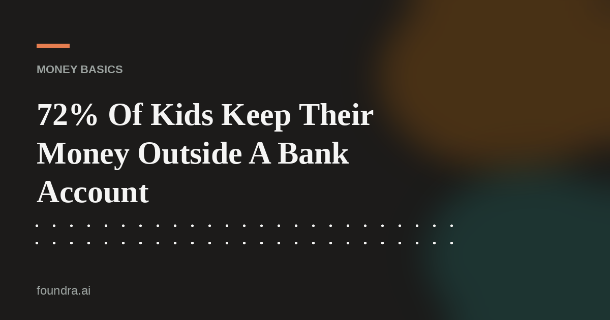 72% Of Kids Keep Their Money Outside A Bank Account