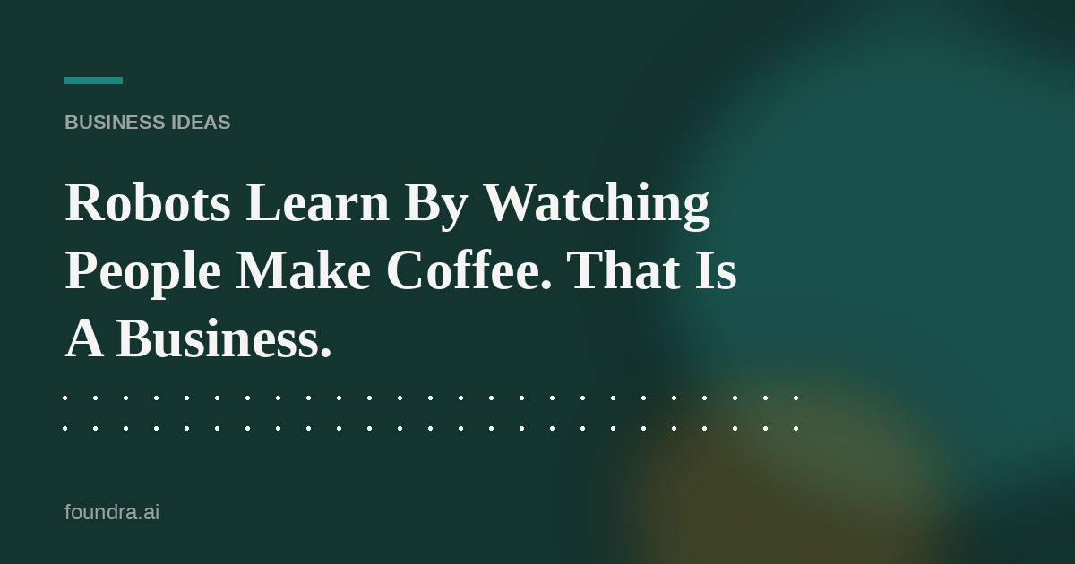 Robots Learn By Watching People Make Coffee. That Is A Business.