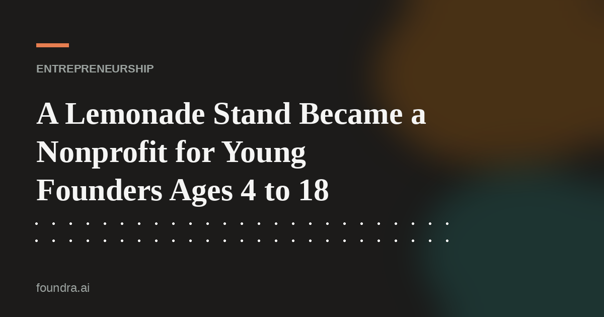 A Lemonade Stand Became a Nonprofit for Young Founders Ages 4 to 18