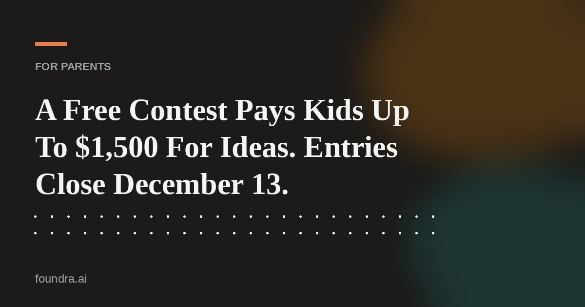 A Free Contest Pays Kids Up To $1,500 For Ideas. Entries Close December 13.