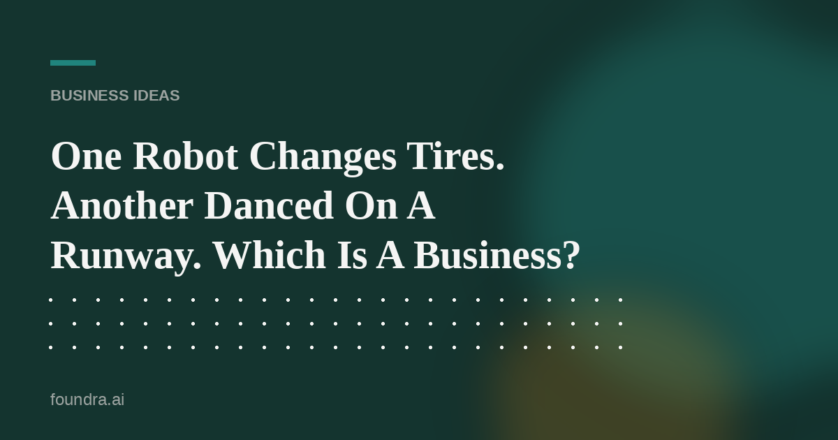 One Robot Changes Tires. Another Danced On A Runway. Which Is A Business?
