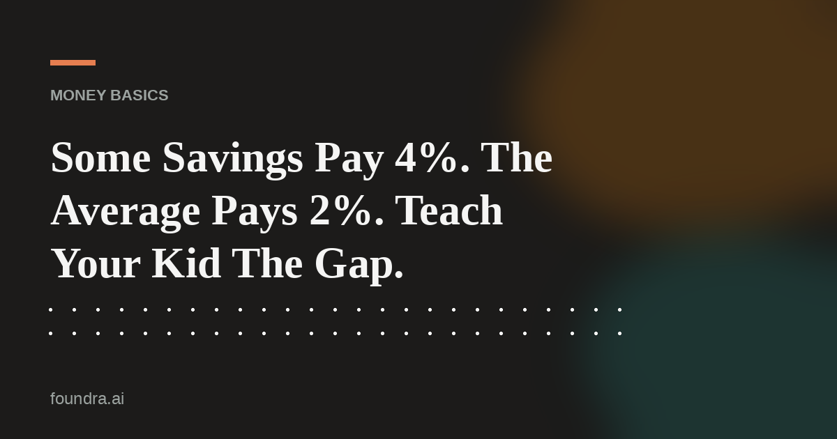 Some Savings Pay 4%. The Average Pays 2%. Teach Your Kid The Gap.