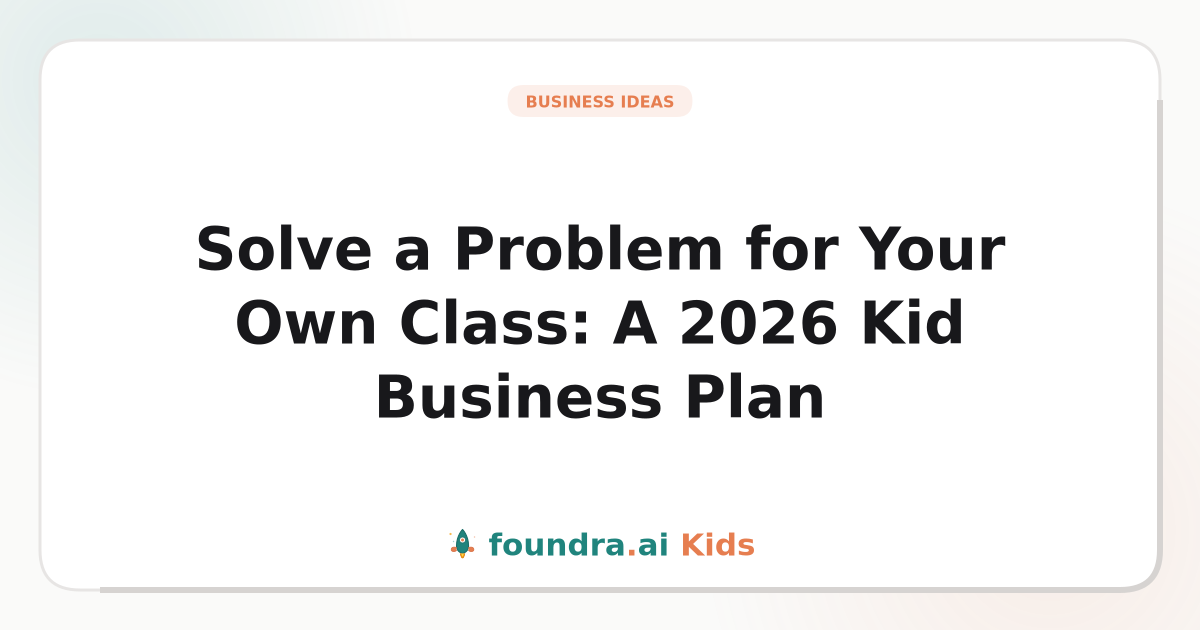Solve a Problem for Your Own Class: A 2026 Kid Business Plan