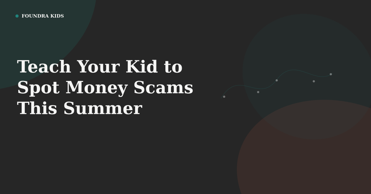 Teach Your Kid to Spot Money Scams This Summer