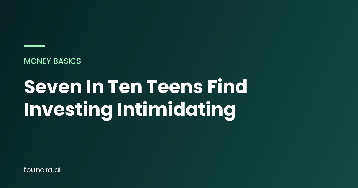 Seven In Ten Teens Say Investing Feels Intimidating. One In Five Has Never Talked About It At Home.