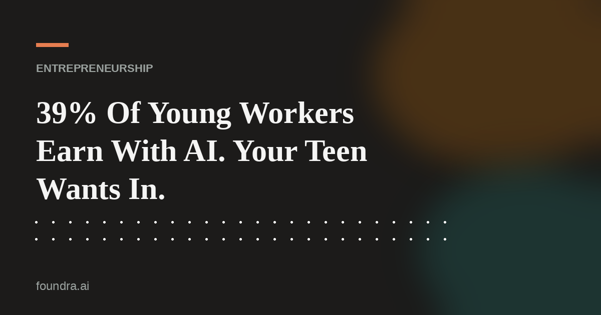 39% Of Young Workers Earn With AI. Your Teen Wants In.