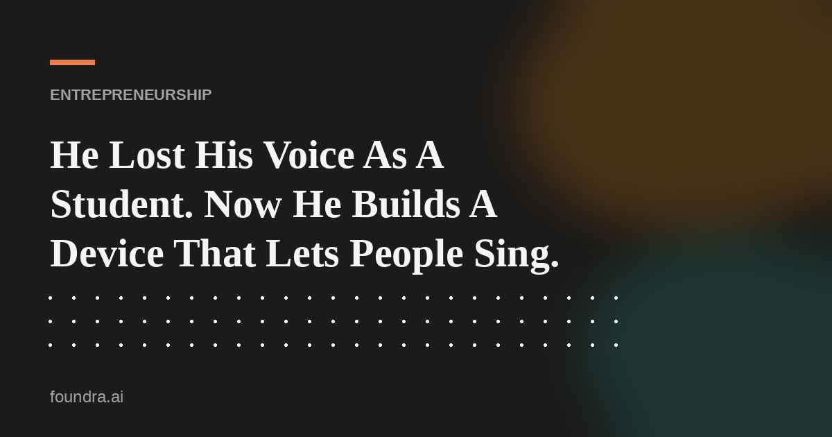 He Lost His Voice As A Student. Now He Builds A Device That Lets People Sing.